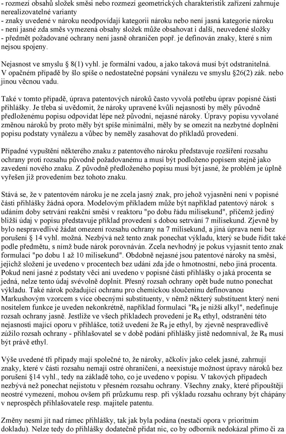 Nejasnost ve smyslu 8(1) vyhl. je formální vadou, a jako taková musí být odstranitelná. V opačném případě by šlo spíše o nedostatečné popsání vynálezu ve smyslu 26(2) zák. nebo jinou věcnou vadu.