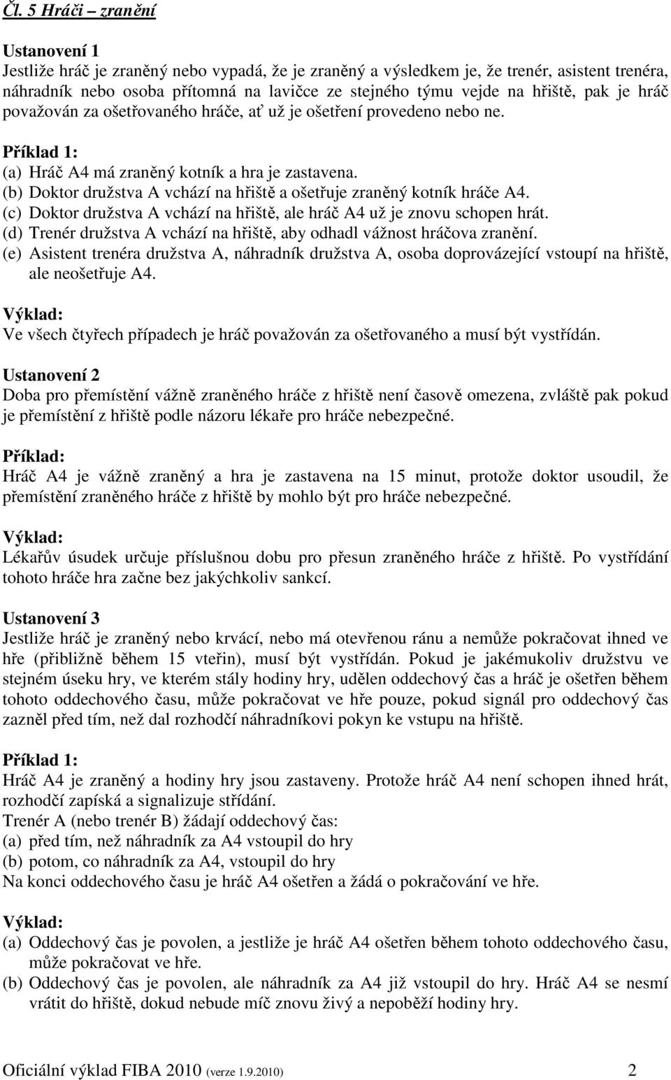 (b) Doktor družstva A vchází na hřiště a ošetřuje zraněný kotník hráče A4. (c) Doktor družstva A vchází na hřiště, ale hráč A4 už je znovu schopen hrát.