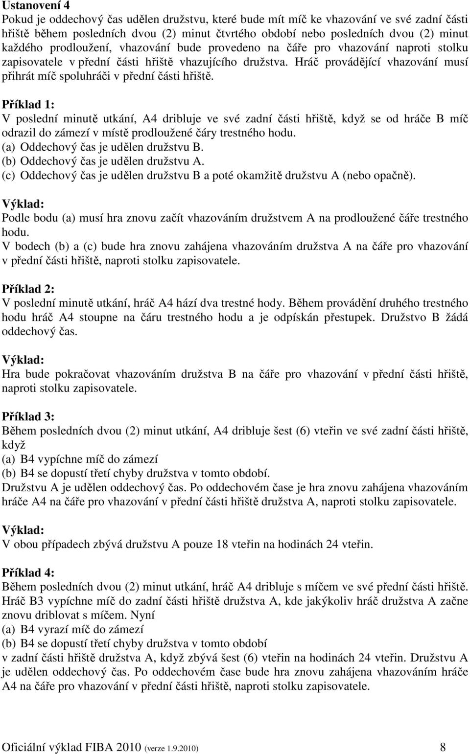 Hráč provádějící vhazování musí přihrát míč spoluhráči v přední části hřiště.