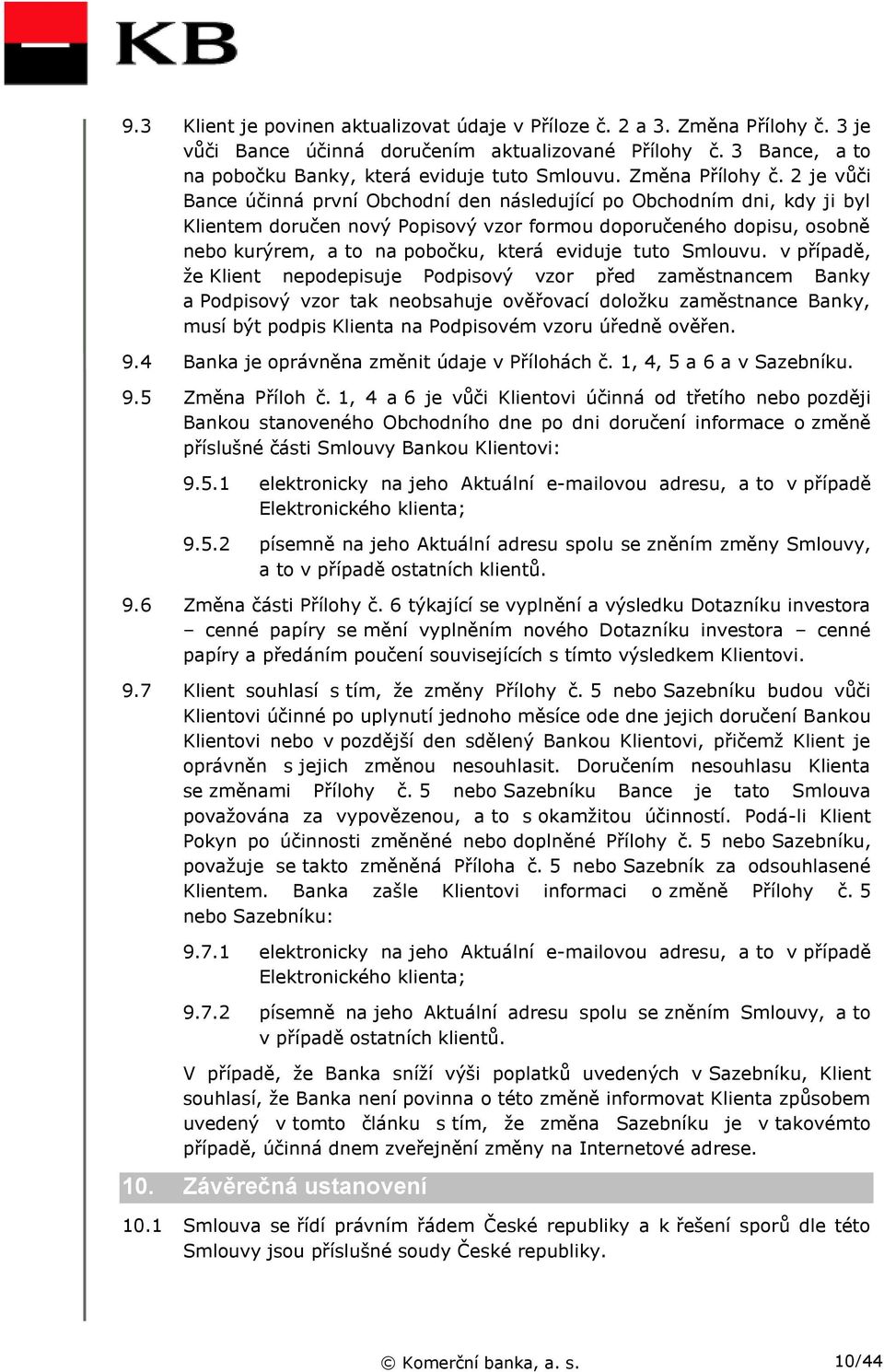 2 je vůči Bance účinná první Obchodní den následující po Obchodním dni, kdy ji byl Klientem doručen nový Popisový vzor formou doporučeného dopisu, osobně nebo kurýrem, a to na pobočku, která eviduje