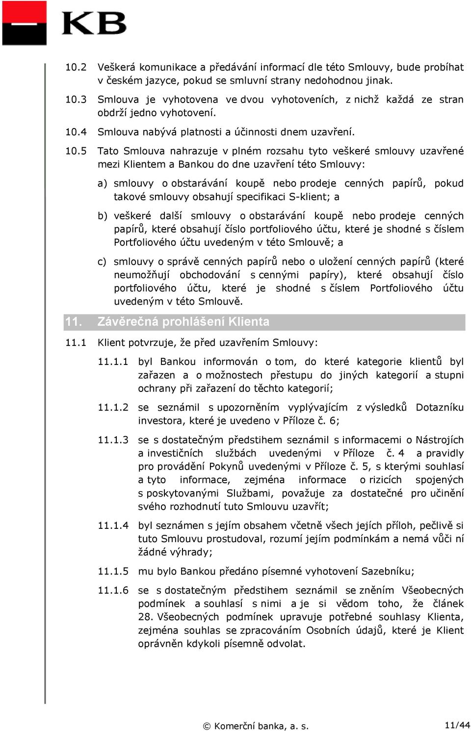 4 Smlouva nabývá platnosti a účinnosti dnem uzavření. 10.