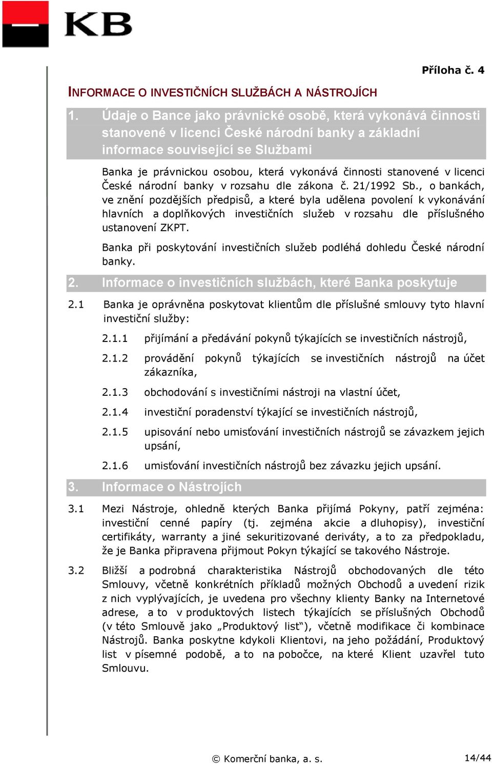 stanovené v licenci České národní banky v rozsahu dle zákona č. 21/1992 Sb.