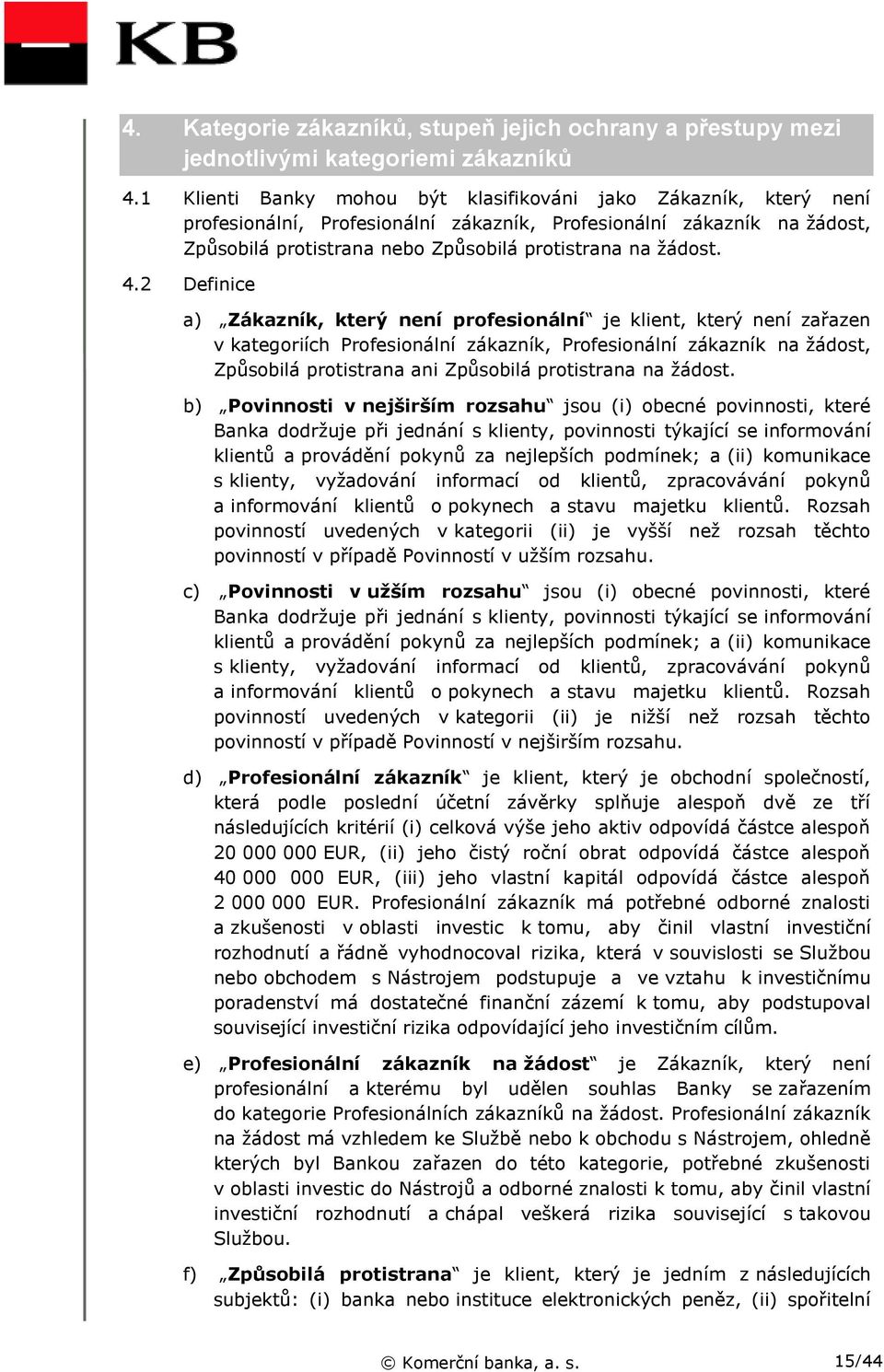 4.2 Definice a) Zákazník, který není profesionální je klient, který není zařazen v kategoriích Profesionální zákazník, Profesionální zákazník na žádost, Způsobilá protistrana ani Způsobilá