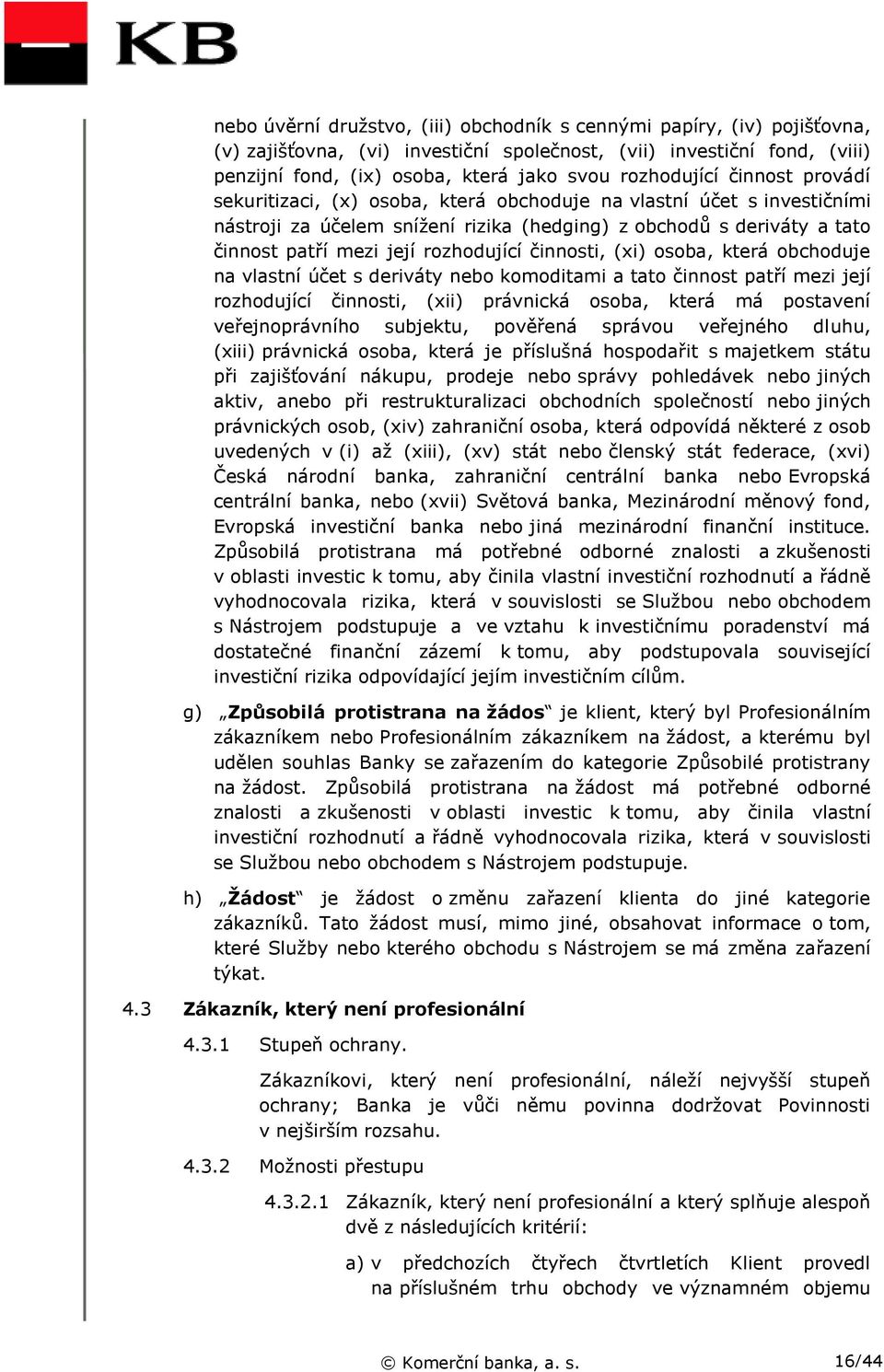 rozhodující činnosti, (xi) osoba, která obchoduje na vlastní účet s deriváty nebo komoditami a tato činnost patří mezi její rozhodující činnosti, (xii) právnická osoba, která má postavení