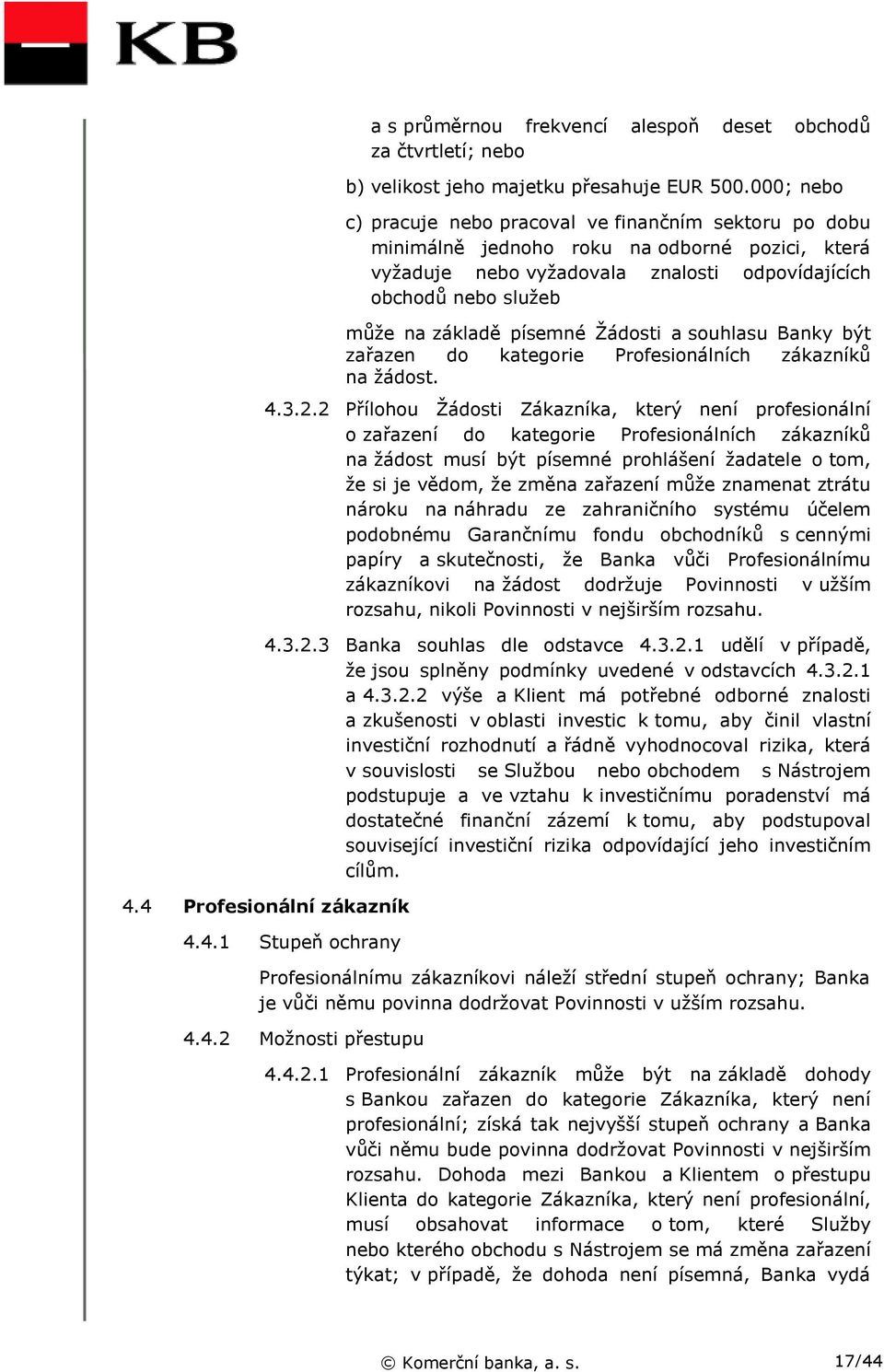 písemné Žádosti a souhlasu Banky být zařazen do kategorie Profesionálních zákazníků na žádost. 4.3.2.