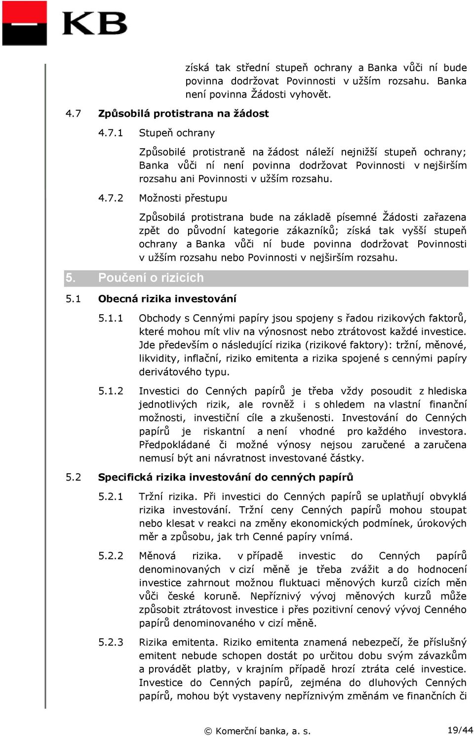 Poučení o rizicích Způsobilá protistrana bude na základě písemné Žádosti zařazena zpět do původní kategorie zákazníků; získá tak vyšší stupeň ochrany a Banka vůči ní bude povinna dodržovat Povinnosti