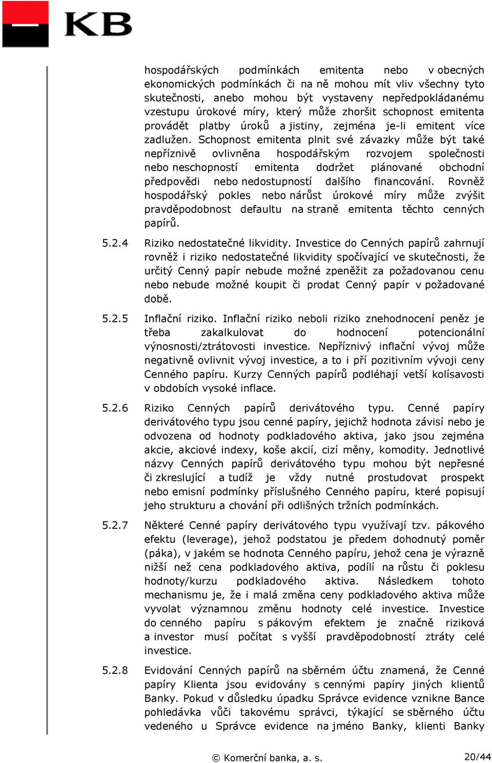 Schopnost emitenta plnit své závazky může být také nepříznivě ovlivněna hospodářským rozvojem společnosti nebo neschopností emitenta dodržet plánované obchodní předpovědi nebo nedostupností dalšího