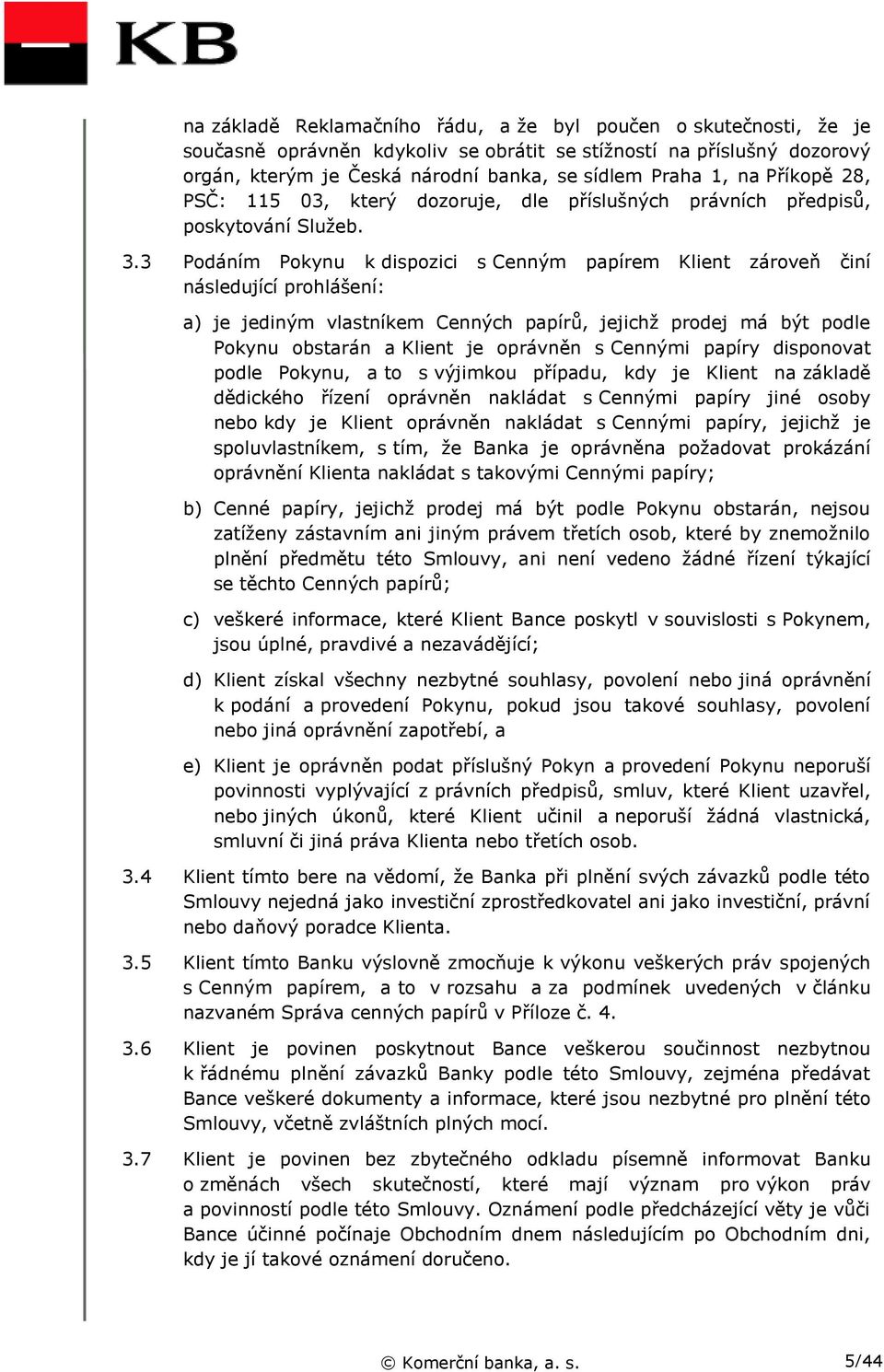 3 Podáním Pokynu k dispozici s Cenným papírem Klient zároveň činí následující prohlášení: a) je jediným vlastníkem Cenných papírů, jejichž prodej má být podle Pokynu obstarán a Klient je oprávněn s