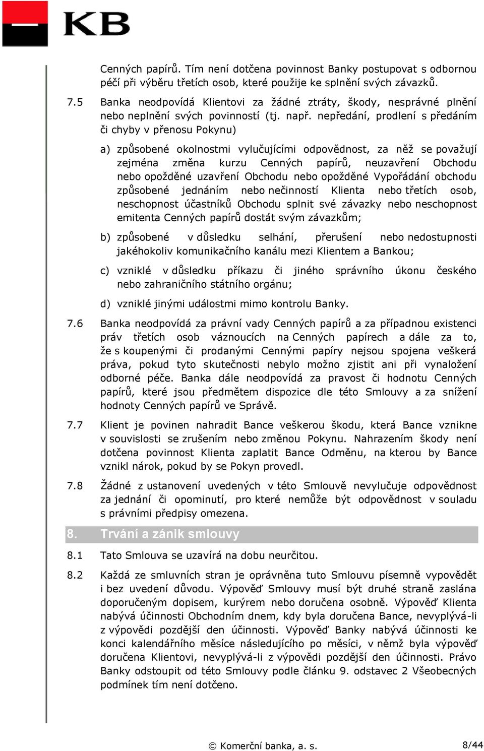 nepředání, prodlení s předáním či chyby v přenosu Pokynu) a) způsobené okolnostmi vylučujícími odpovědnost, za něž se považují zejména změna kurzu Cenných papírů, neuzavření Obchodu nebo opožděné