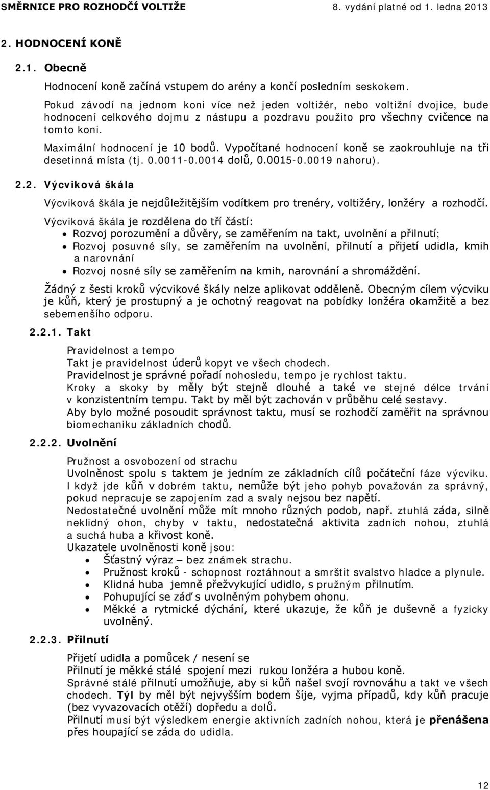 Maximální hodnocení je 10 bodů. Vypočítané hodnocení koně se zaokrouhluje na tři desetinná místa (tj. 0.0011-0.0014 dolů, 0.0015-0.0019 nahoru). 2.