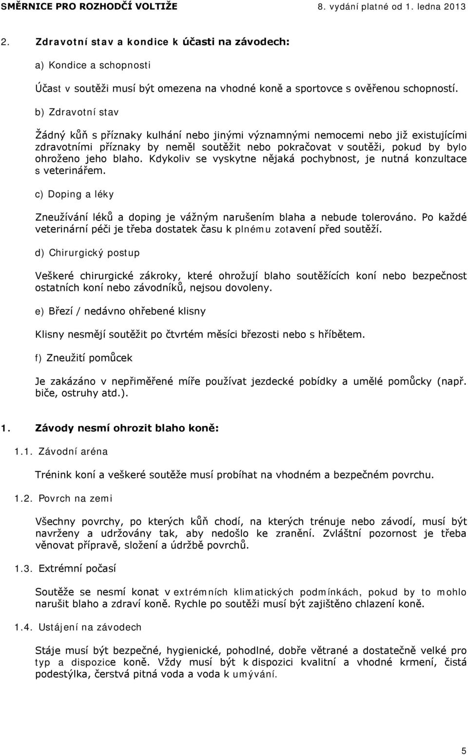 blaho. Kdykoliv se vyskytne nějaká pochybnost, je nutná konzultace s veterinářem. c) Doping a léky Zneužívání léků a doping je vážným narušením blaha a nebude tolerováno.