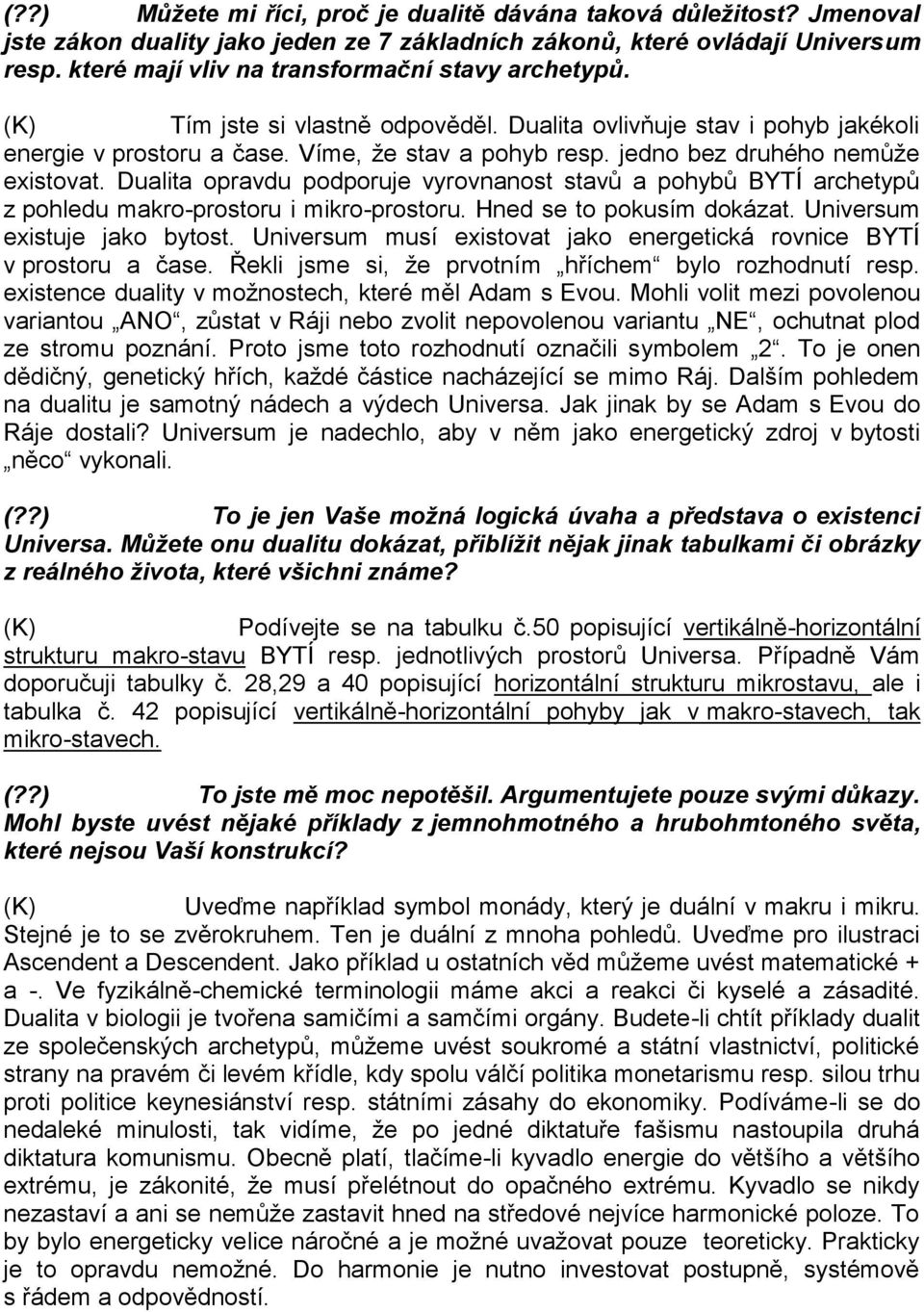 jedno bez druhého nemůže existovat. Dualita opravdu podporuje vyrovnanost stavů a pohybů BYTÍ archetypů z pohledu makro-prostoru i mikro-prostoru. Hned se to pokusím dokázat.