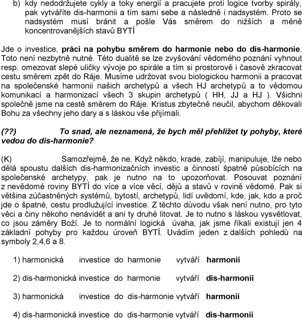 Této dualitě se lze zvyšování vědomého poznání vyhnout resp. omezovat slepé uličky vývoje po spirále a tím si prostorově i časově zkracovat cestu směrem zpět do Ráje.