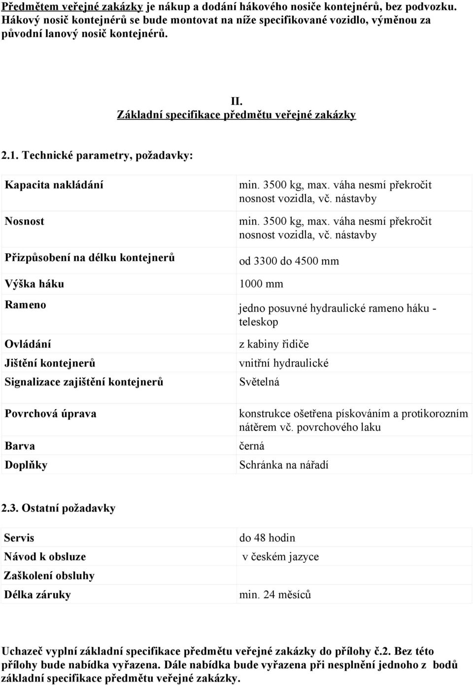 Technické parametry, požadavky: Kapacita nakládání Nosnost Přizpůsobení na délku kontejnerů Výška háku min. 3500 kg, max. váha nesmí překročit nosnost vozidla, vč.