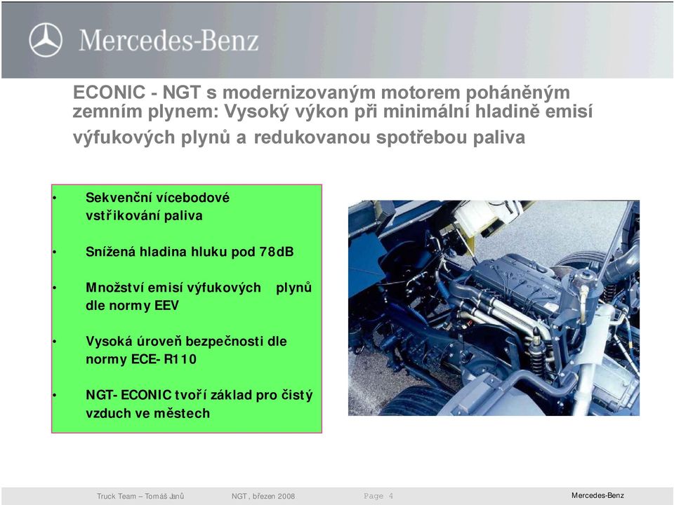 hluku pod 78dB Množství emisí výfukových plynů dle normyeev Vysoká úroveň bezpečnosti dle normy ECE- R110