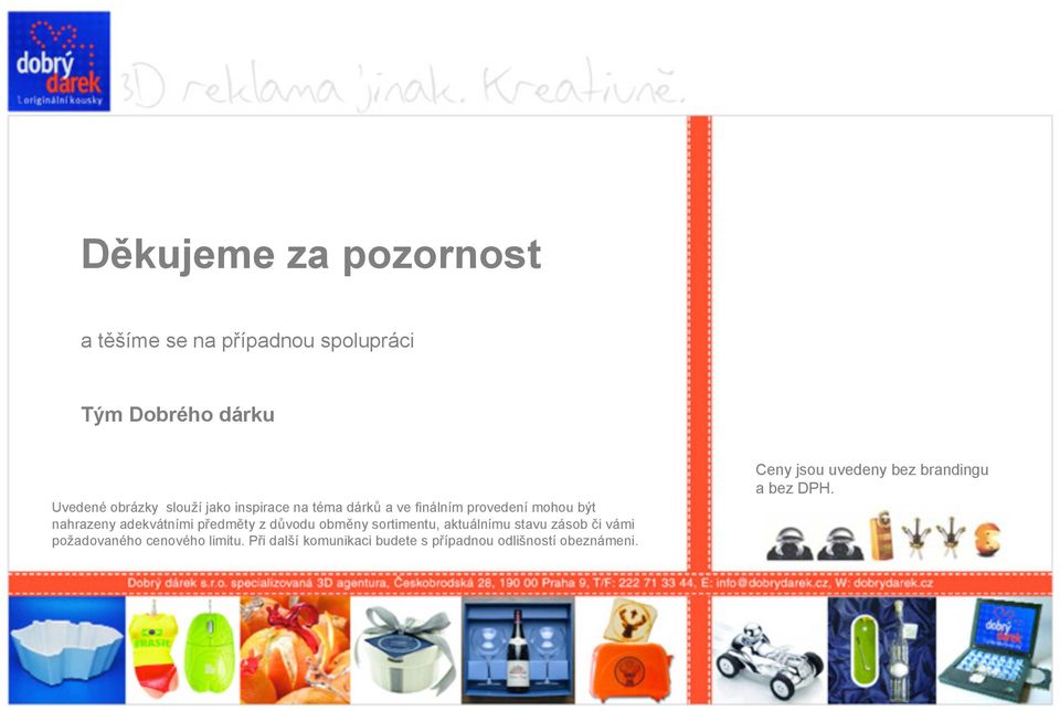 jako inspirace na téma dárk a ve finálním provedení mohou b t adekvátními p edm ty z d vodu obm ny sortimentu, aktuálnímu stavu zásob i vámi po adovaného nahrazeny adekvátními p edm ty z d