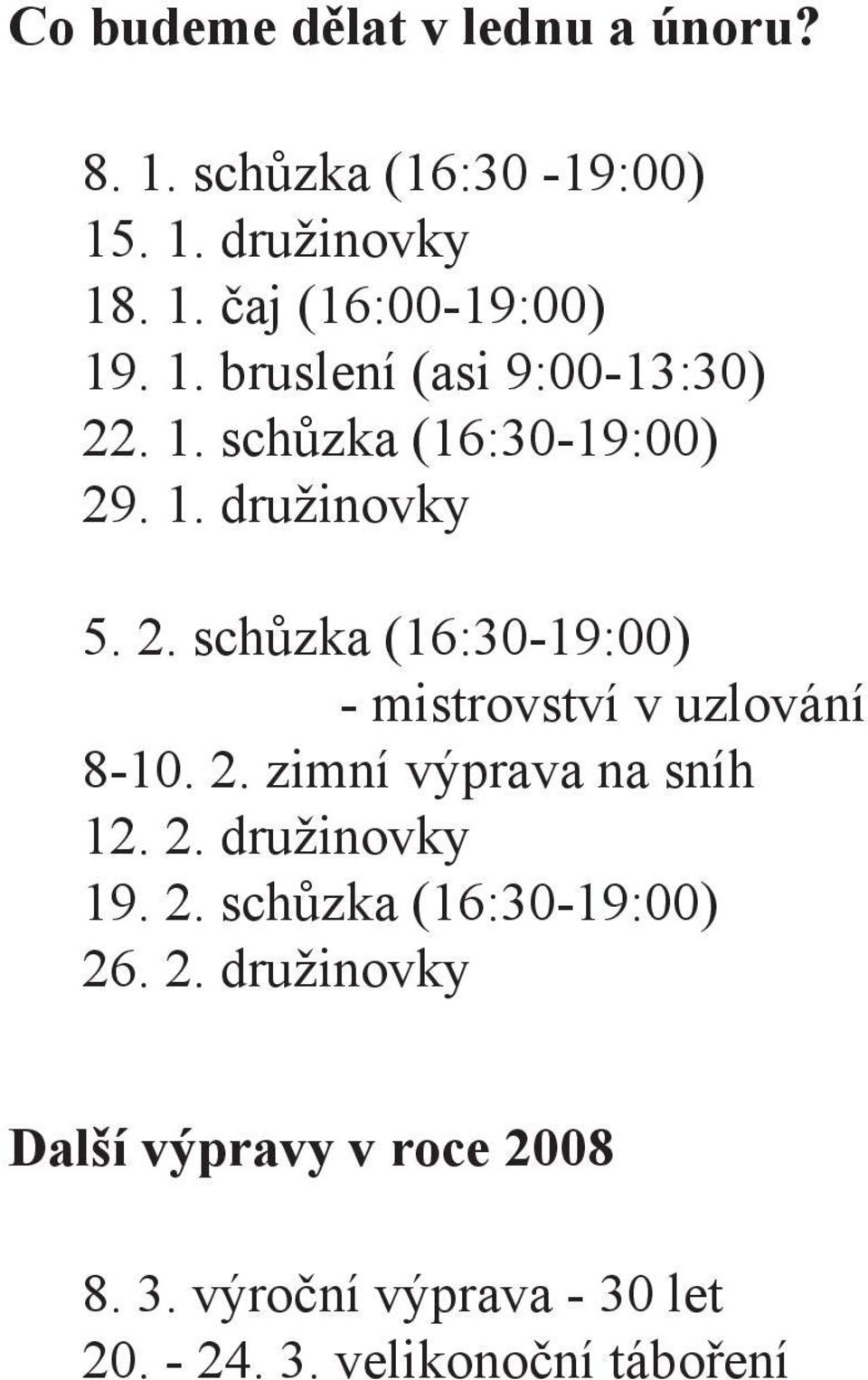 2. zimní výprava na sníh 12. 2. družinovky 19. 2. schůzka (16:30-19:00) 26. 2. družinovky Další výpravy v roce 2008 8.