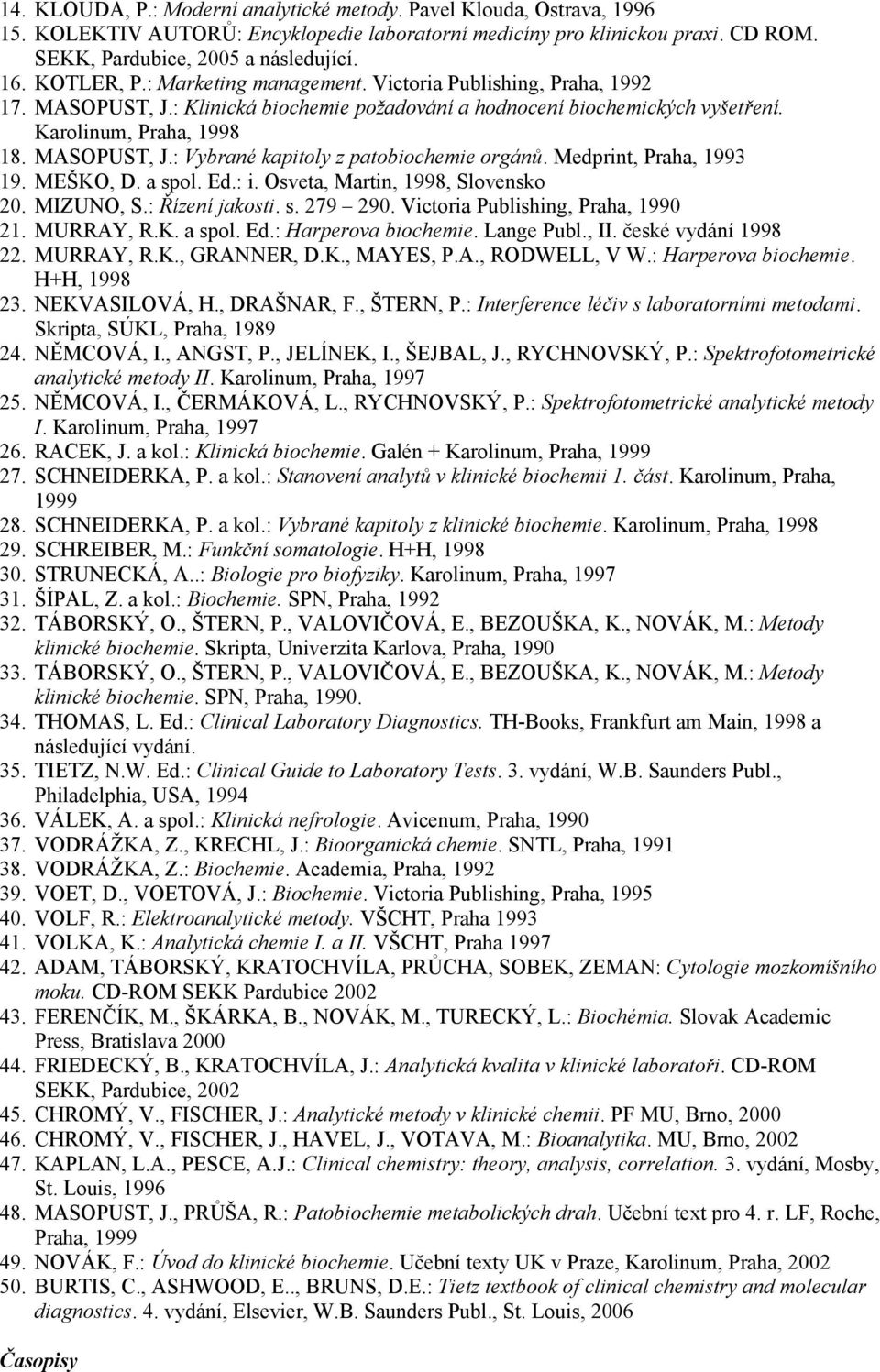 Medprint, Praha, 1993 19. MEŠKO, D. a spol. Ed.: i. Osveta, Martin, 1998, Slovensko 20. MIZUNO, S.: Řízení jakosti. s. 279 290. Victoria Publishing, Praha, 1990 21. MURRAY, R.K. a spol. Ed.: Harperova biochemie.
