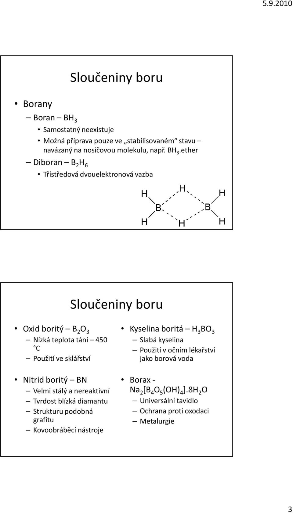 Nitrid boritý BN Velmi stálý a nereaktivní Tvrdost blízká diamantu Strukturu podobná grafitu Kovoobráběcí nástroje Kyselina boritá H 3 BO 3