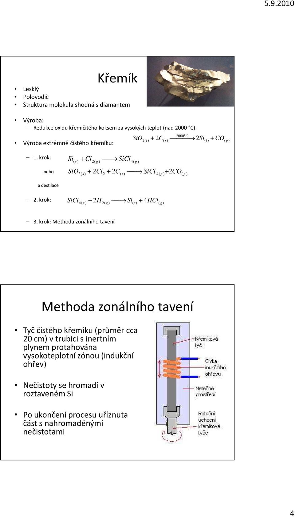 krok: nebo Si ( SiO + Cl 2( + 2( g ) SiCl 4( g ) 2Cl2 + 2C( SiCl 4( g ) + 2CO( g ) a destilace 2. krok: SiCl + 4( g ) + 2H 2( g ) Si( 4HCl( g ) 3.