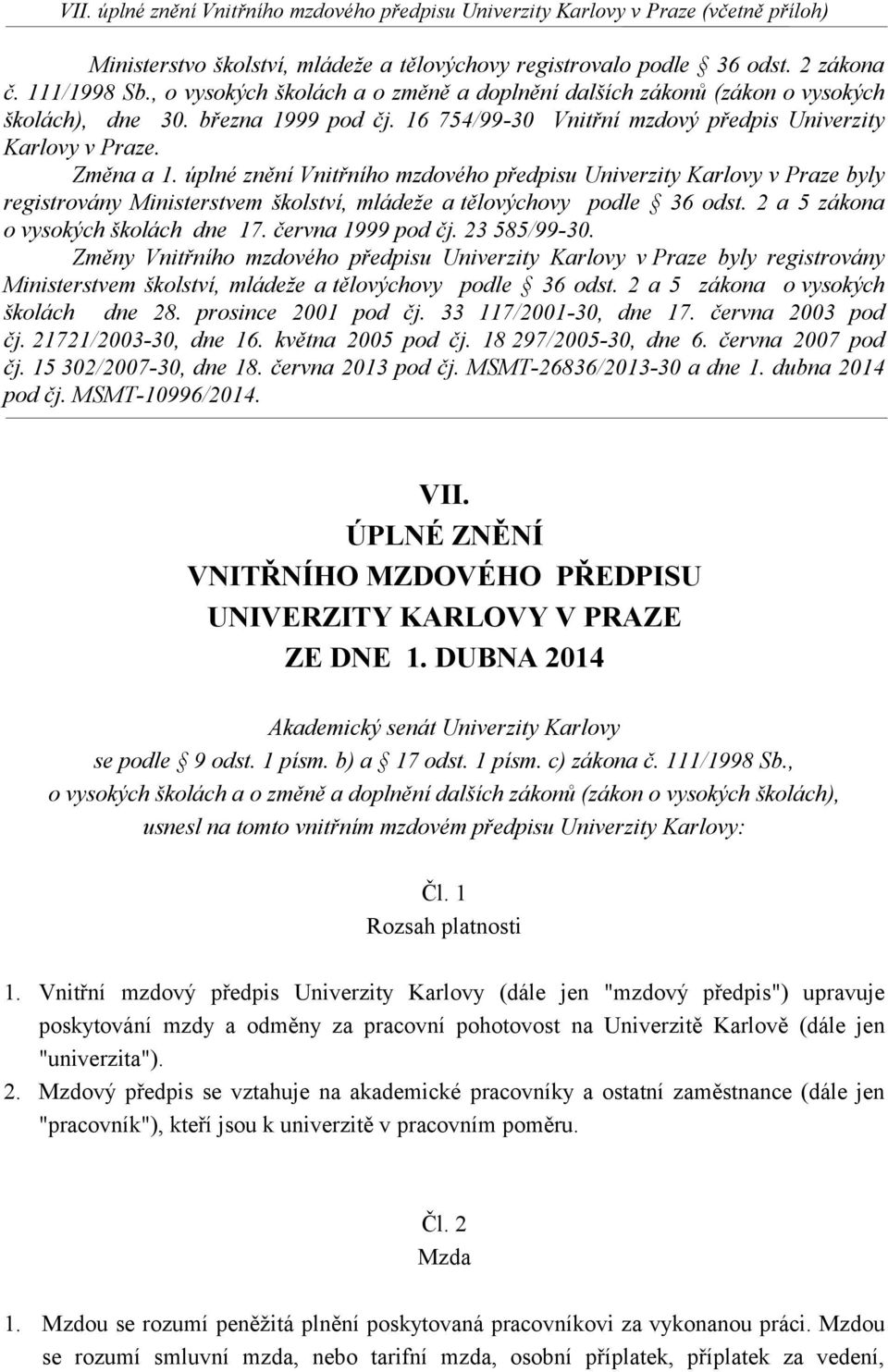 úplné znění Vnitřního mzdového předpisu Univerzity Karlovy v Praze byly registrovány Ministerstvem školství, mládeže a tělovýchovy podle 36 odst. 2 a 5 zákona o vysokých školách dne 17.