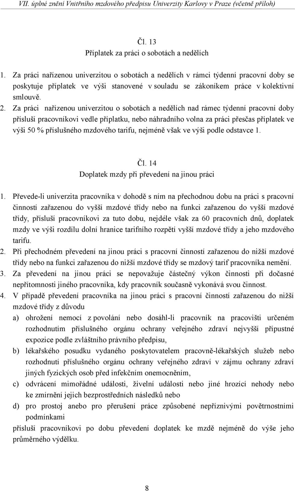 Za práci nařízenou univerzitou o sobotách a nedělích nad rámec týdenní pracovní doby přísluší pracovníkovi vedle příplatku, nebo náhradního volna za práci přesčas příplatek ve výši 50 % příslušného