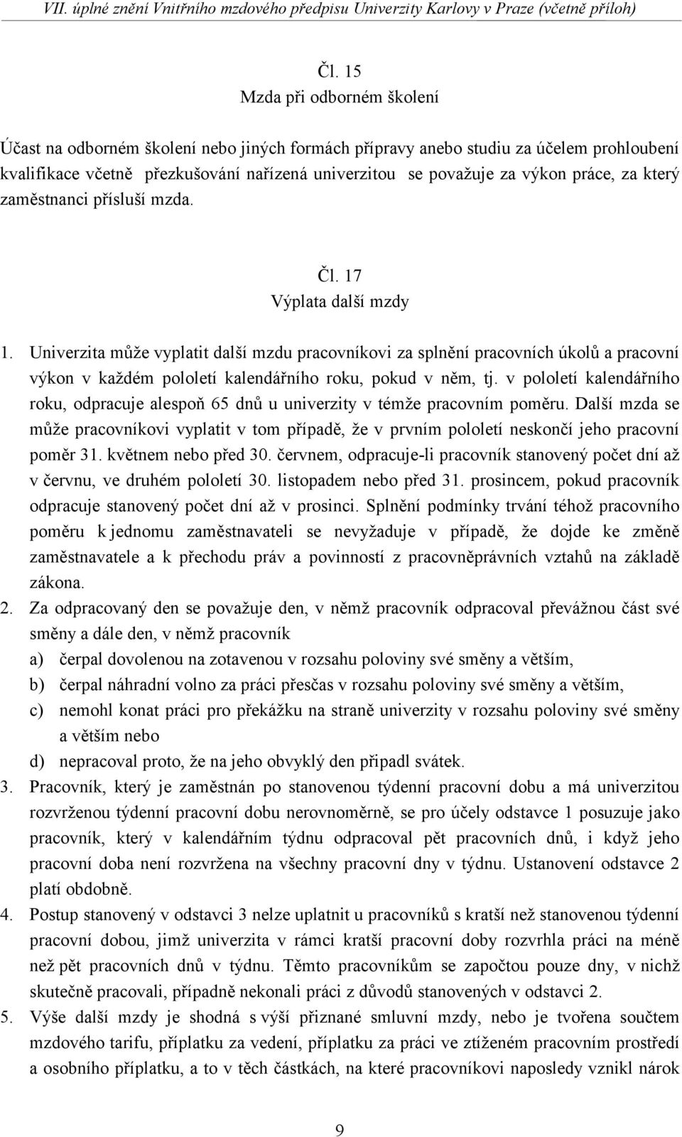 Univerzita může vyplatit další mzdu pracovníkovi za splnění pracovních úkolů a pracovní výkon v každém pololetí kalendářního roku, pokud v něm, tj.