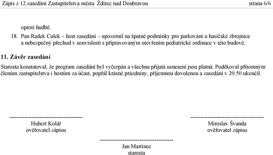 budově. 11. Závěr zasedání Starosta konstatoval, že program zasedání byl vyčerpán a všechna přijatá usnesení jsou platná.