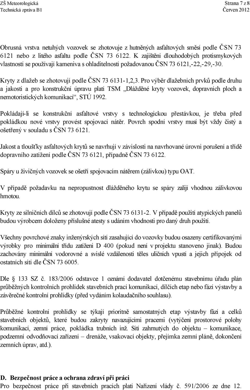 Pro výběr dlažebních prvků podle druhu a jakosti a pro konstrukční úpravu platí TSM Dlážděné kryty vozovek, dopravních ploch a nemotoristických komunikací, STÚ 1992.