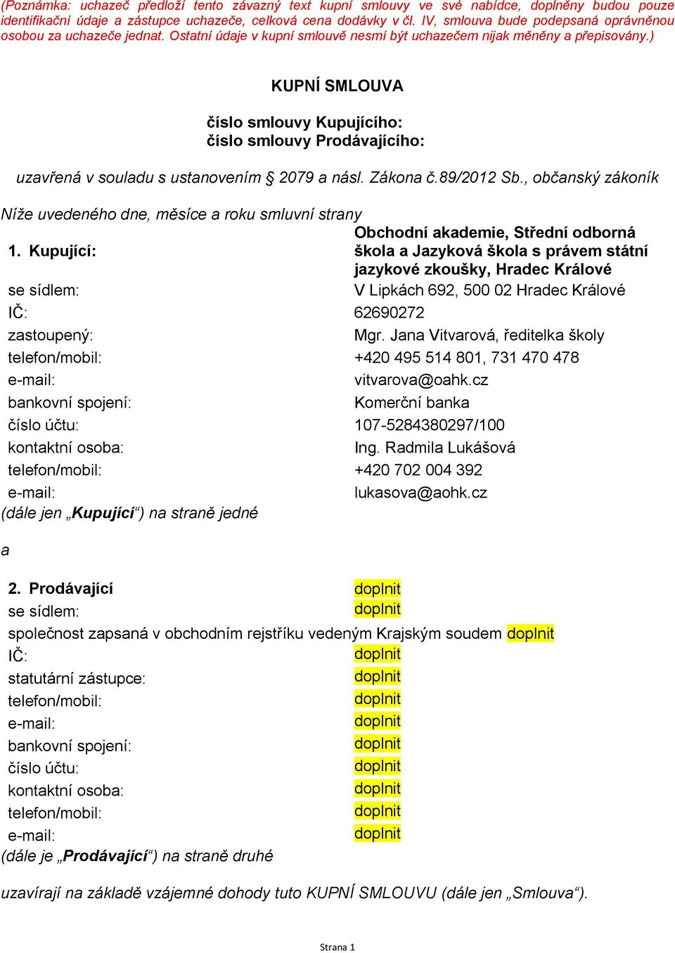 ) KUPNÍ SMLOUVA číslo smlouvy Kupujícího: číslo smlouvy Prodávajícího: uzavřená v souladu s ustanovením 2079 a násl. Zákona č.89/2012 Sb.