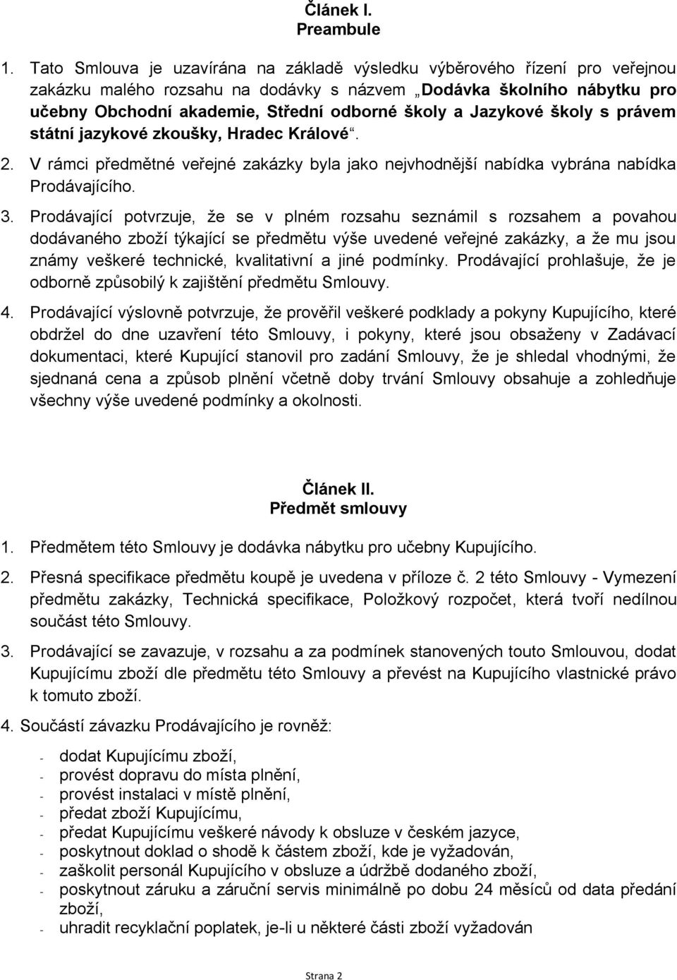 Jazykové školy s právem státní jazykové zkoušky, Hradec Králové. 2. V rámci předmětné veřejné zakázky byla jako nejvhodnější nabídka vybrána nabídka Prodávajícího. 3.