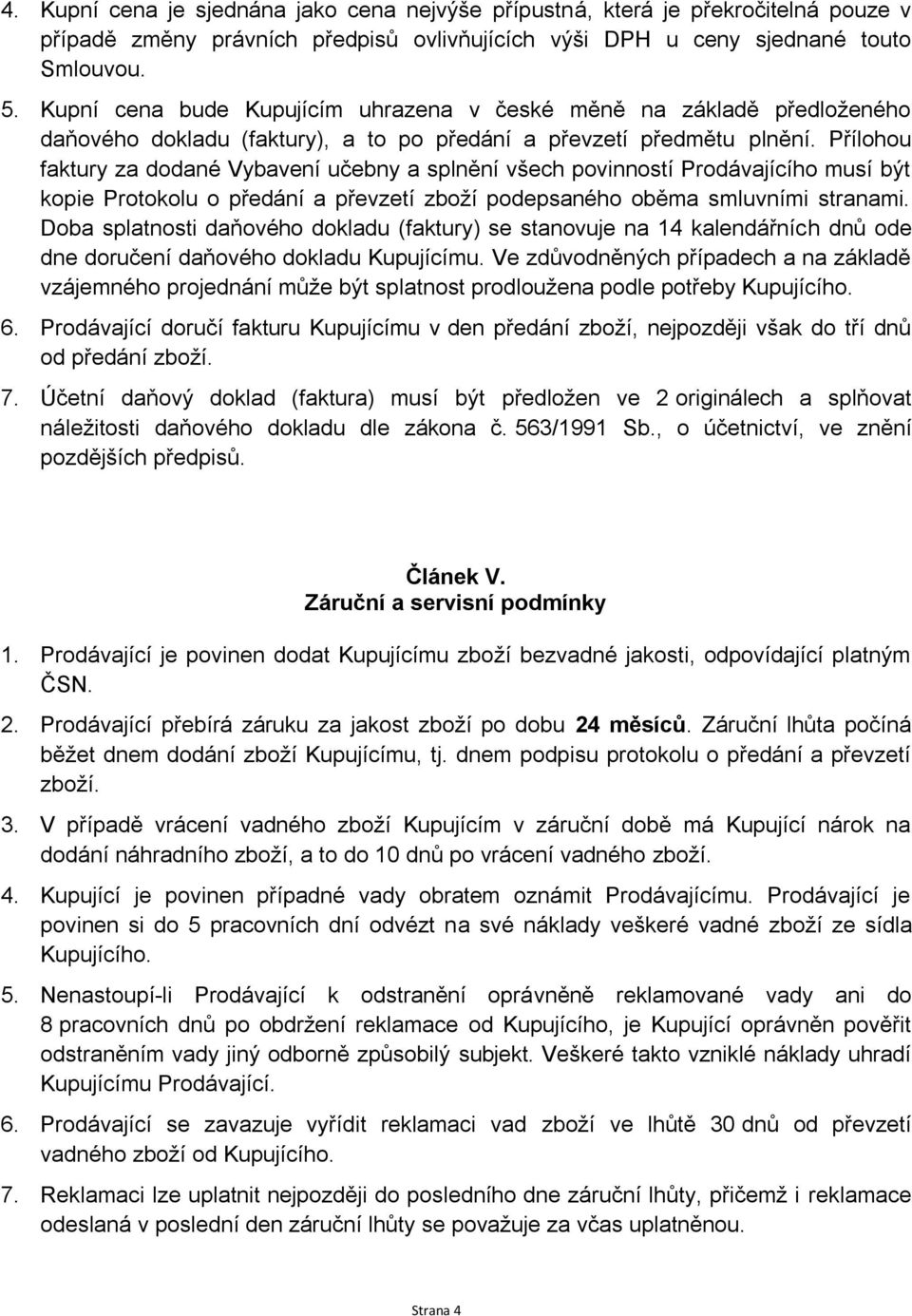 Přílohou faktury za dodané Vybavení učebny a splnění všech povinností Prodávajícího musí být kopie Protokolu o předání a převzetí zboží podepsaného oběma smluvními stranami.