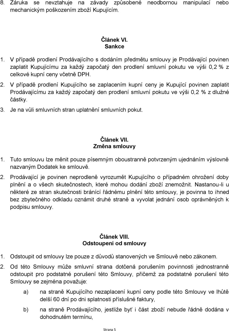 V případě prodlení Kupujícího se zaplacením kupní ceny je Kupující povinen zaplatit Prodávajícímu za každý započatý den prodlení smluvní pokutu ve výši 0,2 % z dlužné částky. 3.