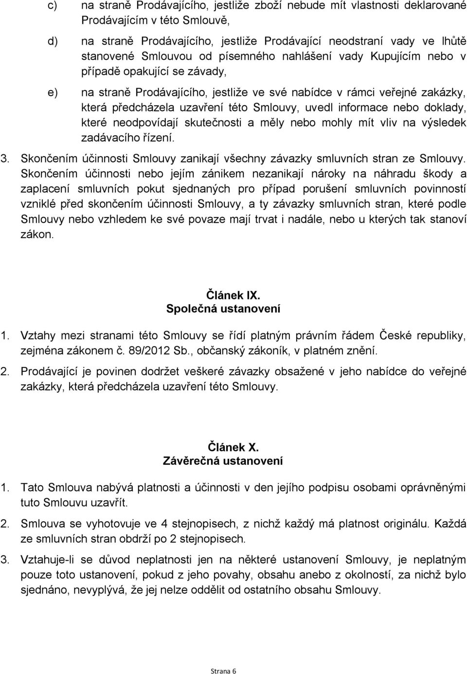 informace nebo doklady, které neodpovídají skutečnosti a měly nebo mohly mít vliv na výsledek zadávacího řízení. 3. Skončením účinnosti Smlouvy zanikají všechny závazky smluvních stran ze Smlouvy.