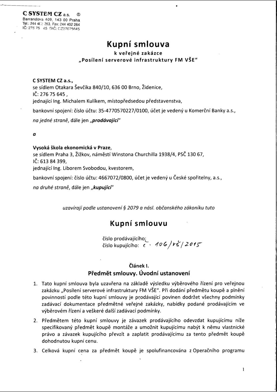 opředsedou představenstva, bankovní spojení: číslo účtu: 35-4770570227/0100, účet je vedený u Komerční Banky a.s., na jedné straně, dále jen prodávající" a Vysoká škola ekonomická v Praze, se sídlem Praha 3, Žižkov, náměstí Winstona Churchilla 1938/4, PSČ 130 67, IČ: 613 84 399, jednající Ing.