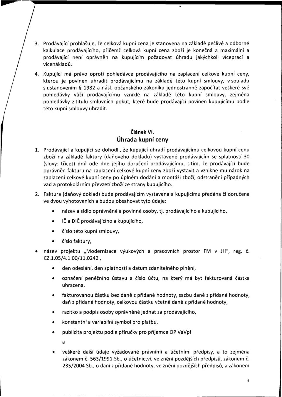 Kupující má právo oproti pohledávce prodávajícího na zaplacení celkové kupní ceny, kterou je povinen uhradit prodávajícímu na základě této kupní smlouvy, v souladu s ustanovením 1982 a násl.