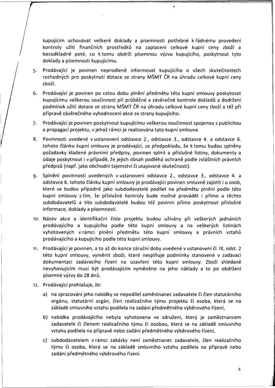 Prodávající je povinen neprodleně informovat kupujícího o všech skutečnostech rozhodných pro poskytnutí dotace ze strany MŠMT ČR na úhradu celkové kupní ceny zboží. 6.