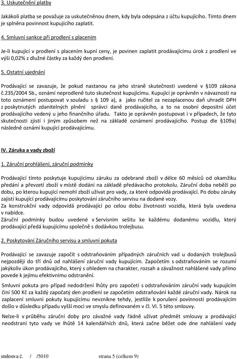 Ostatní ujednání Prodávající se zavazuje, že pokud nastanou na jeho straně skutečnosti uvedené v 109 zákona č.235/2004 Sb., oznámí neprodleně tuto skutečnost kupujícímu.