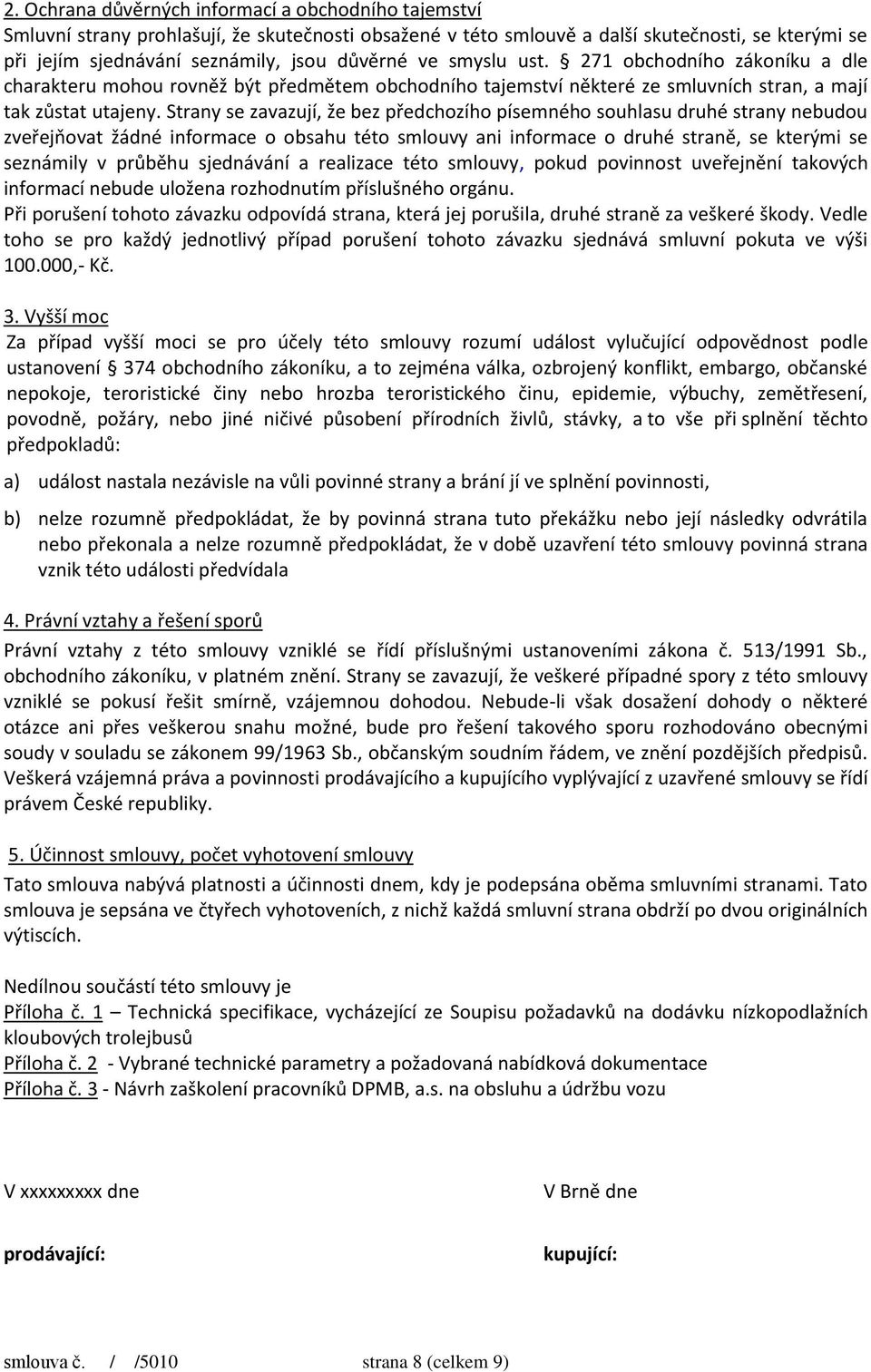 Strany se zavazují, že bez předchozího písemného souhlasu druhé strany nebudou zveřejňovat žádné informace o obsahu této smlouvy ani informace o druhé straně, se kterými se seznámily v průběhu