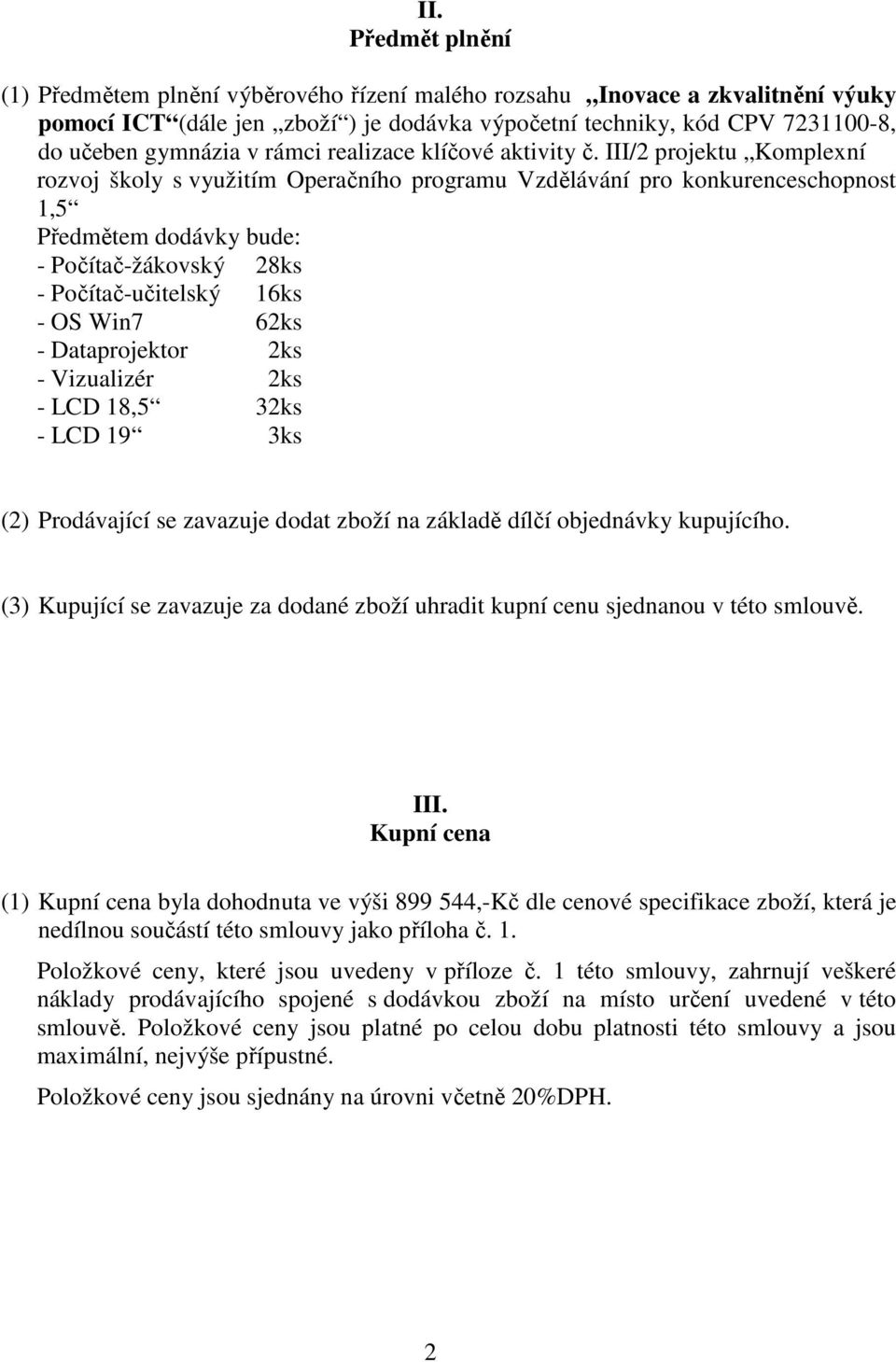 III/2 projektu Komplexní rozvoj školy s využitím Operačního programu Vzdělávání pro konkurenceschopnost 1,5 Předmětem dodávky bude: - Počítač-žákovský 28ks - Počítač-učitelský 16ks - OS Win7 62ks -