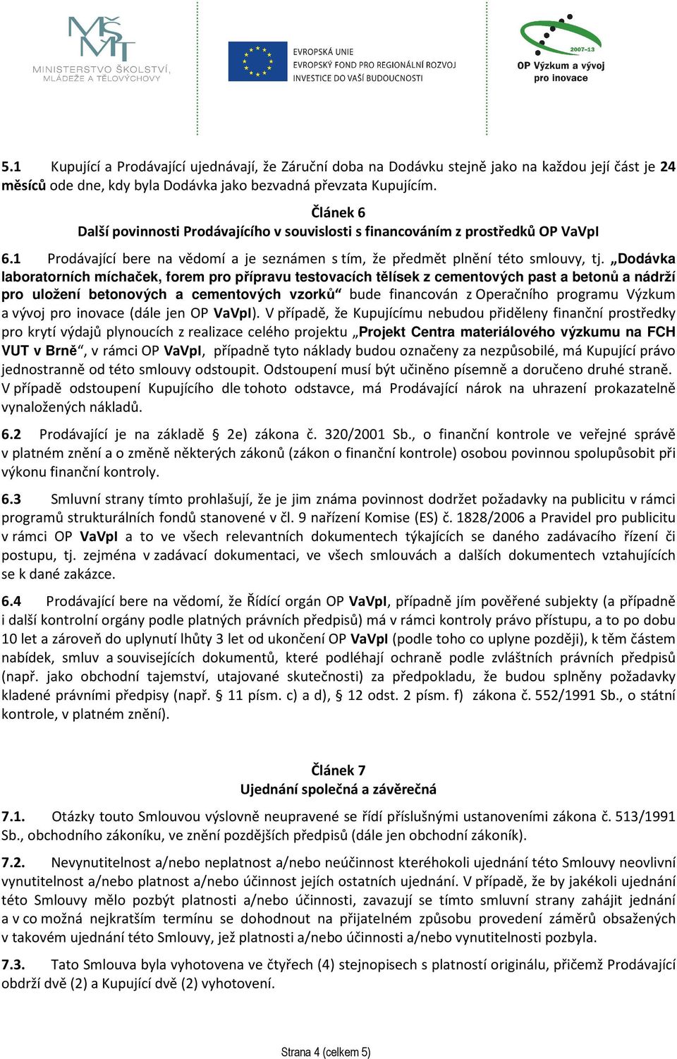 Dodávka laboratorních míchaček, forem pro přípravu testovacích tělísek z cementových past a betonů a nádrží pro uložení betonových a cementových vzorků bude financován z Operačního programu Výzkum a