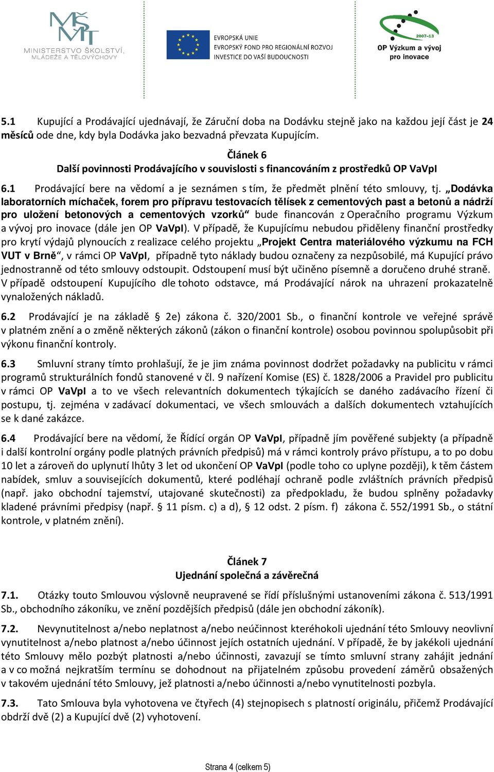 Dodávka laboratorních míchaček, forem pro přípravu testovacích tělísek z cementových past a betonů a nádrží pro uložení betonových a cementových vzorků bude financován z Operačního programu Výzkum a