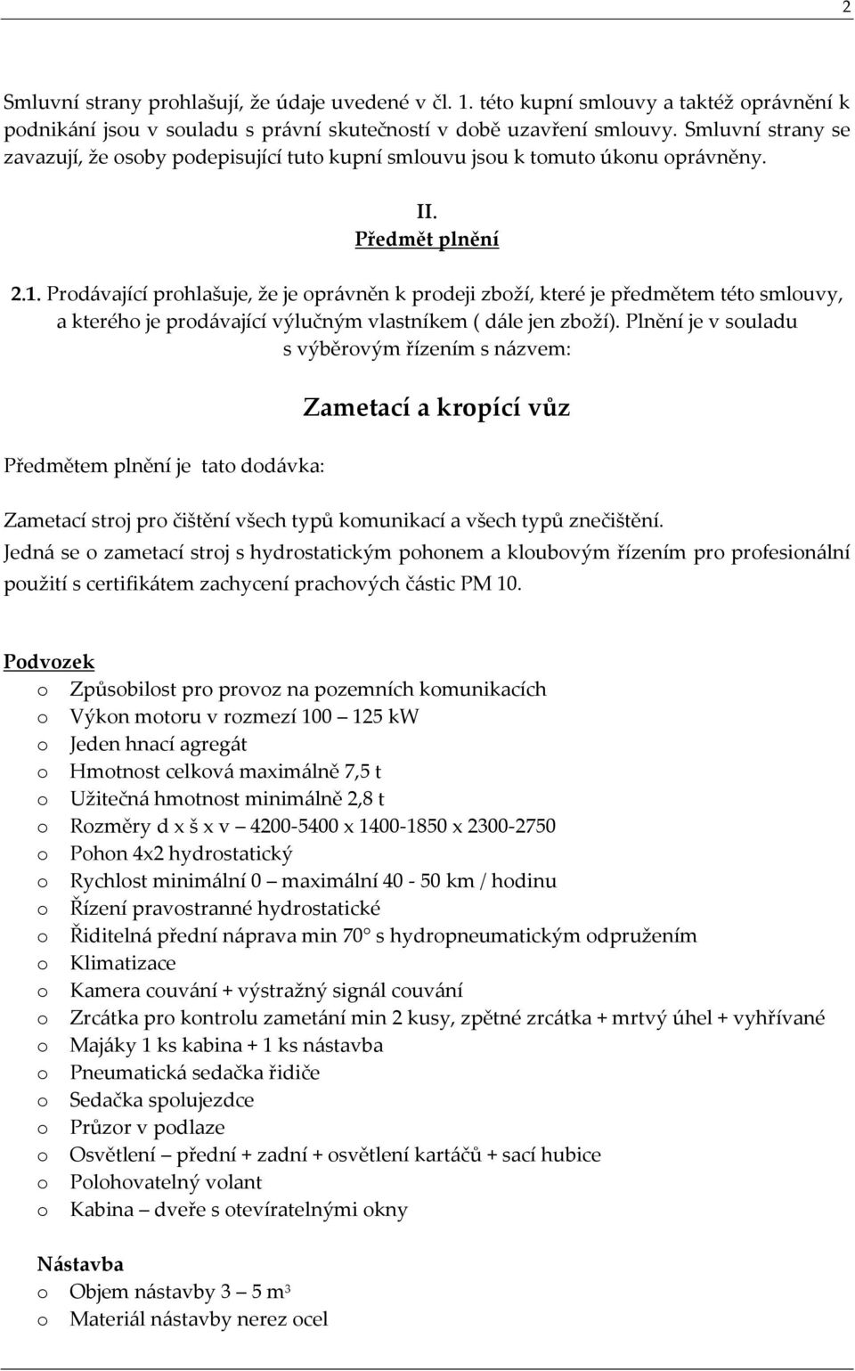 Prdávající prhlašuje, že je právněn k prdeji zbží, které je předmětem tét smluvy, a kteréh je prdávající výlučným vlastníkem ( dále jen zbží).