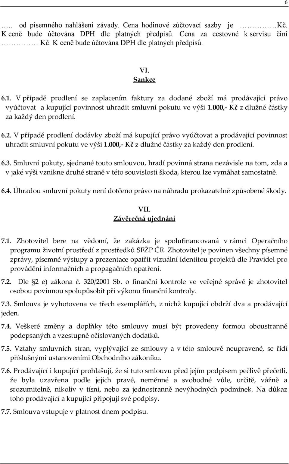 V případě prdlení ddávky zbží má kupující práv vyúčtvat a prdávající pvinnst uhradit smluvní pkutu ve výši 1.000,- Kč z dlužné částky za každý den prdlení. 6.3.