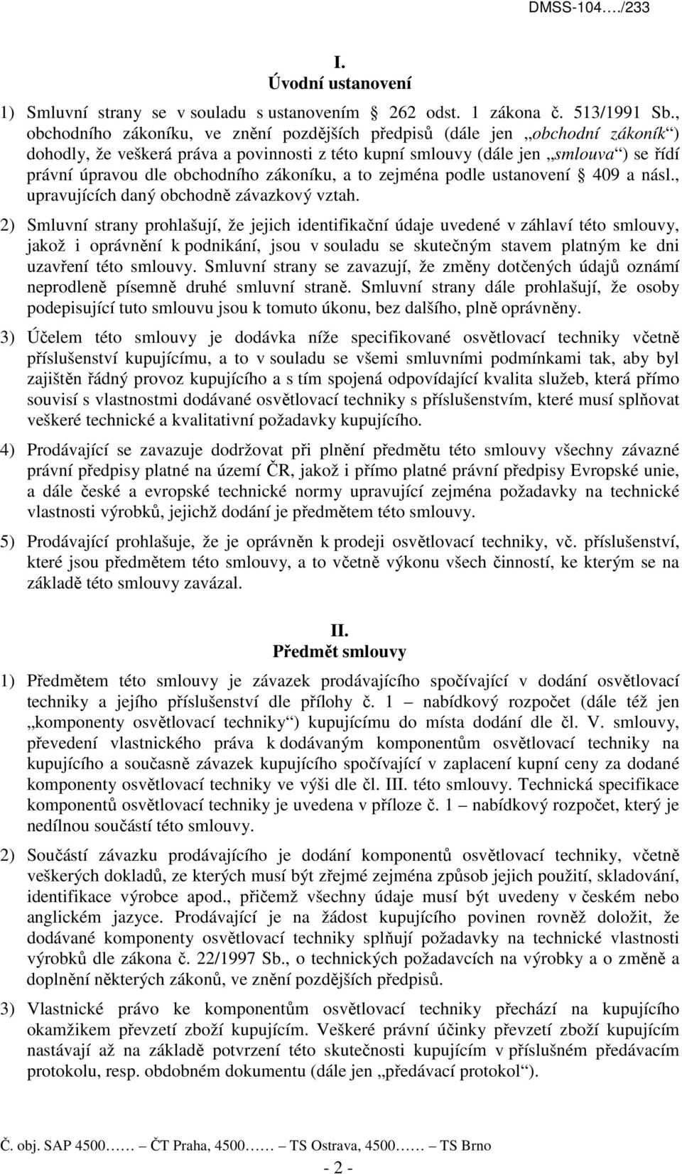 zákoníku, a to zejména podle ustanovení 409 a násl., upravujících daný obchodně závazkový vztah.