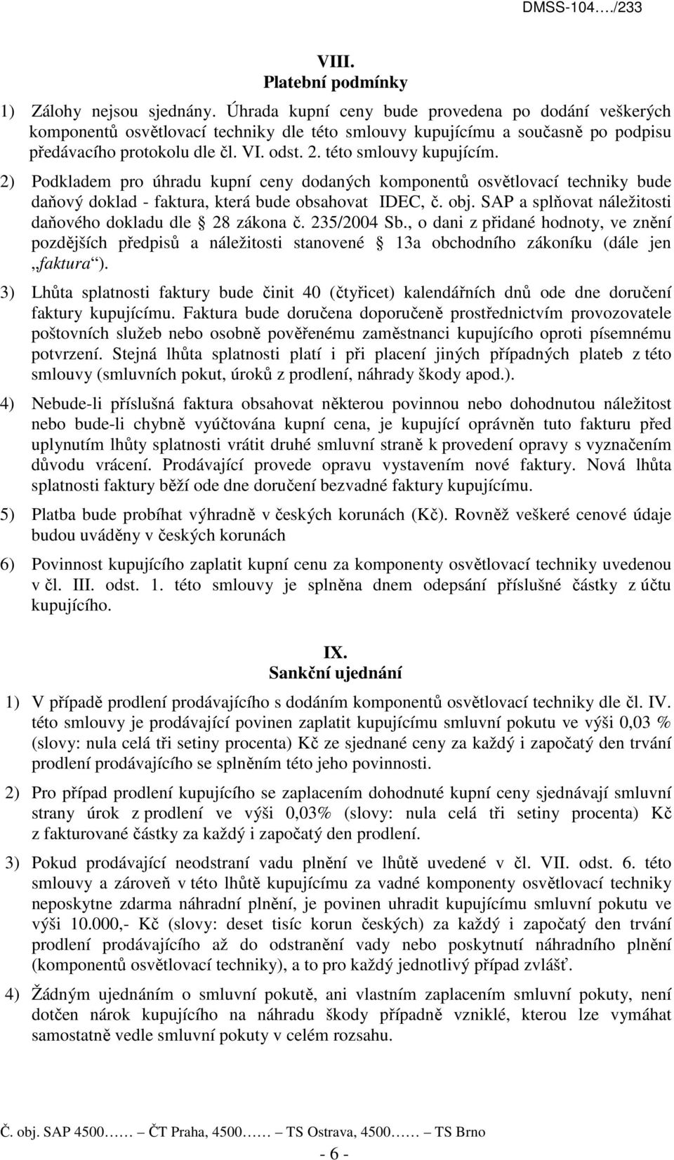 této smlouvy kupujícím. 2) Podkladem pro úhradu kupní ceny dodaných komponentů osvětlovací techniky bude daňový doklad - faktura, která bude obsahovat IDEC, č. obj.