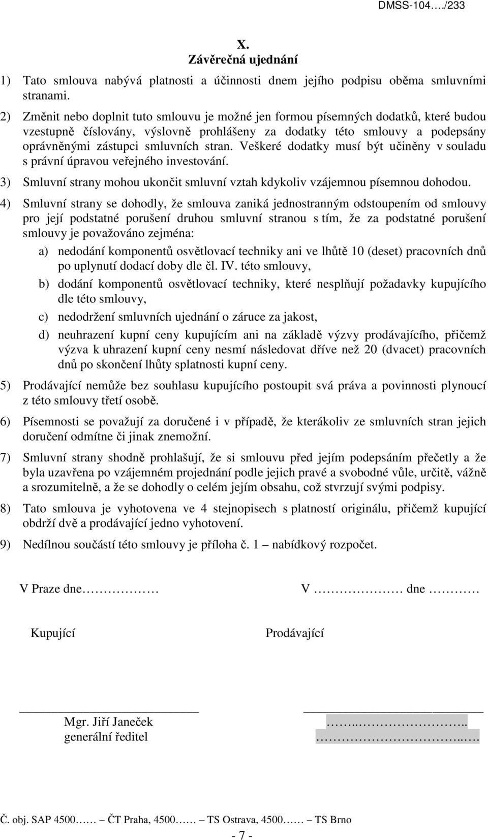 stran. Veškeré dodatky musí být učiněny v souladu s právní úpravou veřejného investování. 3) Smluvní strany mohou ukončit smluvní vztah kdykoliv vzájemnou písemnou dohodou.