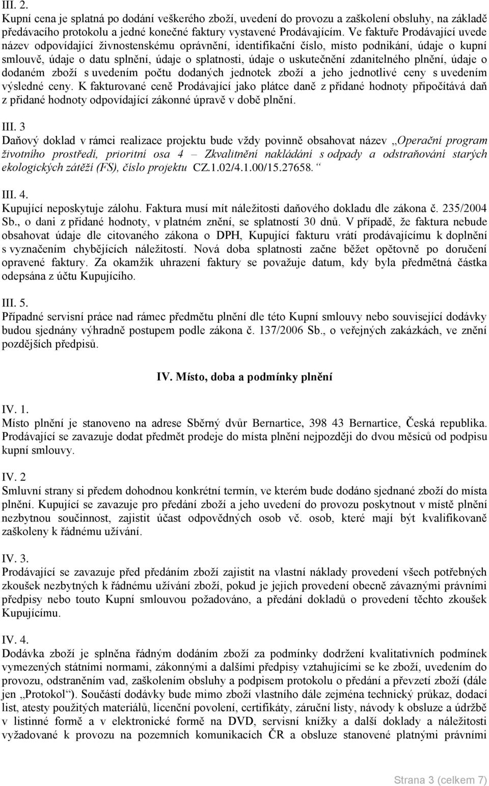 zdanitelného plnění, údaje o dodaném zboží s uvedením počtu dodaných jednotek zboží a jeho jednotlivé ceny s uvedením výsledné ceny.