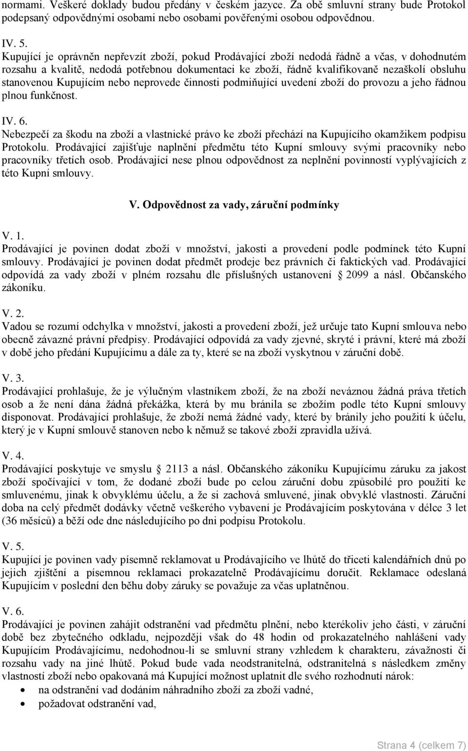 stanovenou Kupujícím nebo neprovede činnosti podmiňující uvedení zboží do provozu a jeho řádnou plnou funkčnost. IV. 6.