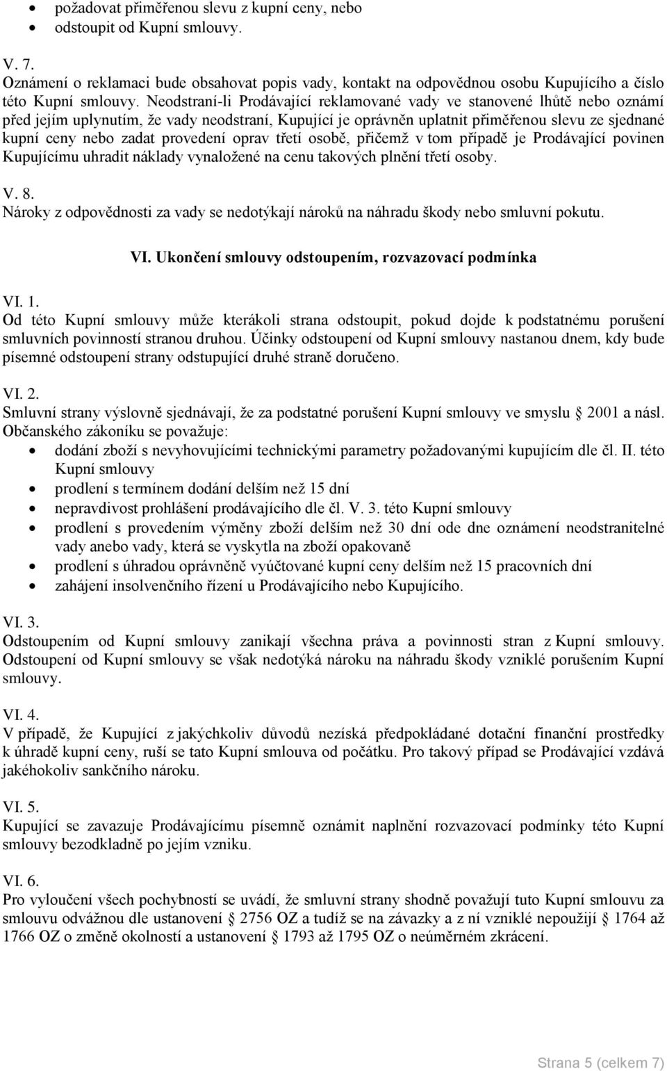 provedení oprav třetí osobě, přičemž v tom případě je Prodávající povinen Kupujícímu uhradit náklady vynaložené na cenu takových plnění třetí osoby. V. 8.